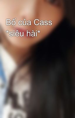 Bố của Cass *siêu hài*