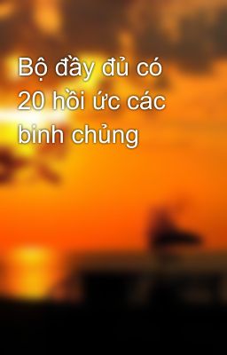 Bộ đầy đủ có 20 hồi ức các binh chủng