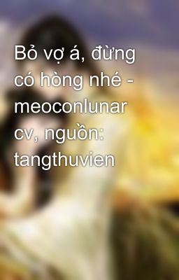 Bỏ vợ á, đừng có hòng nhé - meoconlunar cv, nguồn: tangthuvien