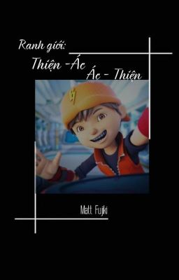 Boboiboy Oneshot - Ranh giới: Thiện - ác. Ác - thiện