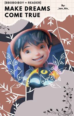 【BOBOIBOY × Reader】Biến Mộng Thành Thật