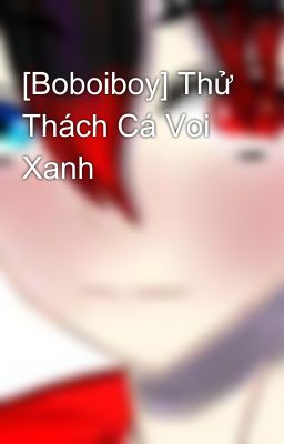 [Boboiboy] Thử Thách Cá Voi Xanh 