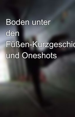 Boden unter den Füßen-Kurzgeschichten und Oneshots