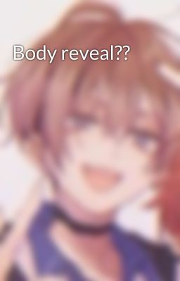 Body reveal??