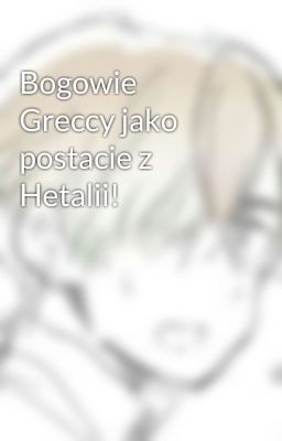 Bogowie Greccy jako postacie z Hetalii!