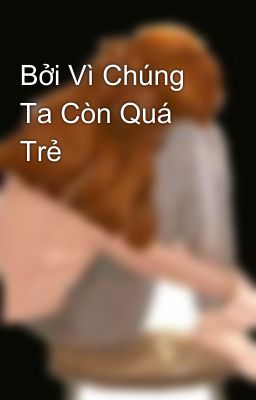 Bởi Vì Chúng Ta Còn Quá Trẻ 