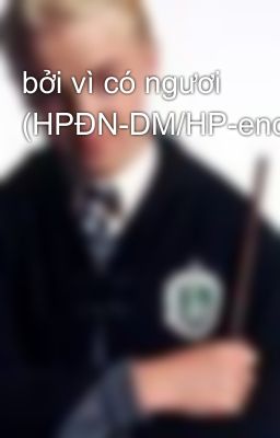 bởi vì có ngươi (HPĐN-DM/HP-end)