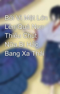 Bởi Vì Mặt Lớn Lên Quá Non Thiếu Chút Nữa Bị Hắc Bang Xa Thải