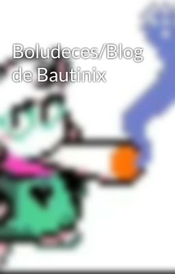 Boludeces/Blog de Bautinix