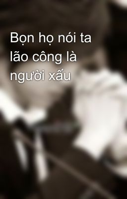 Bọn họ nói ta lão công là người xấu