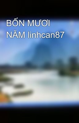 BỐN MƯƠI NĂM linhcan87