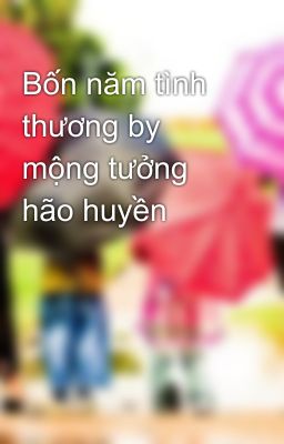 Bốn năm tình thương by mộng tưởng hão huyền