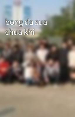 bong da sua chua khi