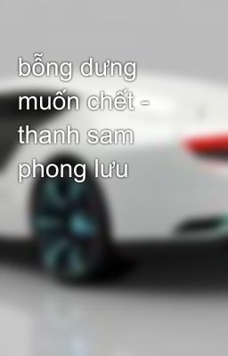 bỗng dưng muốn chết - thanh sam phong lưu