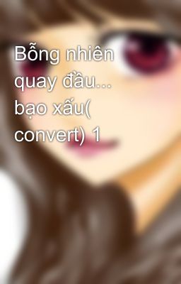 Bỗng nhiên quay đầu... bạo xấu( convert) 1