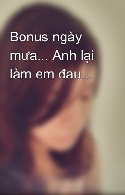 Bonus ngày mưa... Anh lại làm em đau...