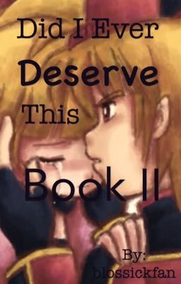 Book 2: Did I ever deserve this (blossick)