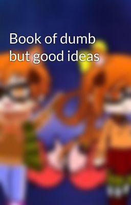 Book of dumb but good ideas