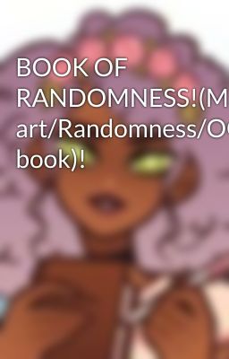 BOOK OF RANDOMNESS!(My art/Randomness/OC/Tag book)!