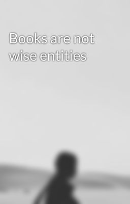 Books are not wise entities