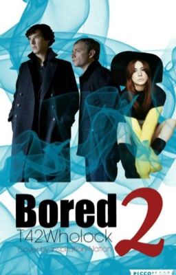 Bored 2 (A Sherlock Fanfiction) ~On Hold~