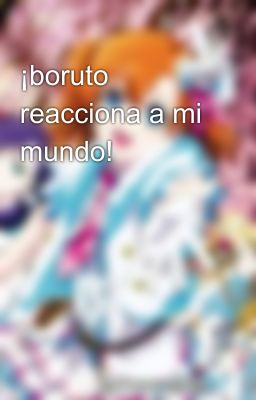 ¡boruto reacciona a mi mundo!