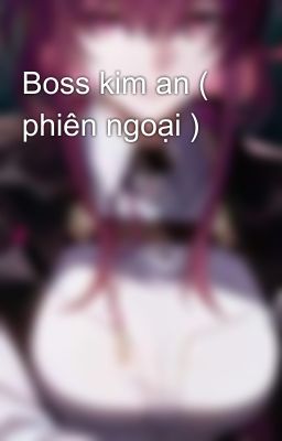 Boss kim an ( phiên ngoại )