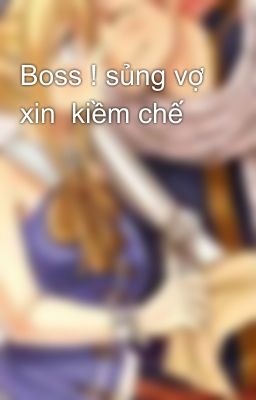 Boss ! sủng vợ  xin  kiềm chế  