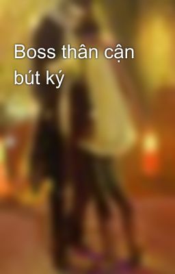 Boss thân cận bút ký