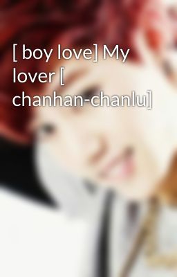 [ boy love] My lover [ chanhan-chanlu]