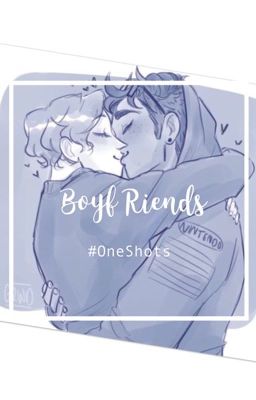 Boyf Riends (One Shots)