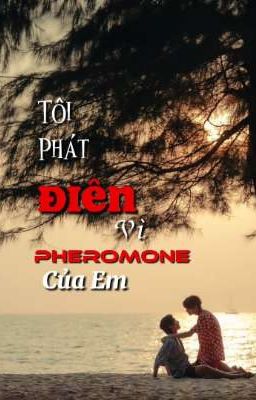 [BoyLove&ABO] Tôi Phát Điên Vì Pheromone Của Em