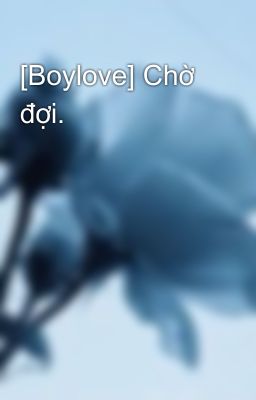 [Boylove] Chờ đợi.