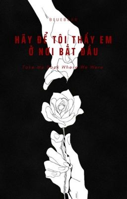 [ BoyLove ] Hãy Để Tôi Thấy Em Ở Nơi Bắt Đầu - Take Me Back Where We Were