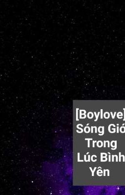 [Boylove](Hoàn)Sóng Gió Trong Lúc Bình Yên 