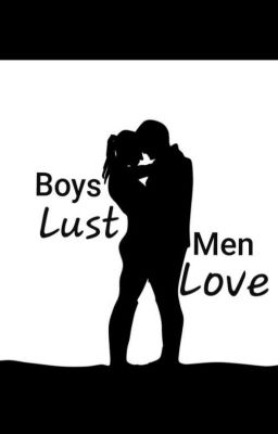 Boys Lust, Men Love.