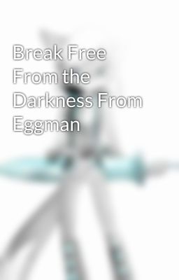 Break Free From the Darkness From Eggman