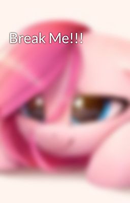 Break Me!!!