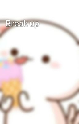 Break up