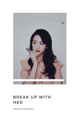 Break Up With Her| Taekook| Completed