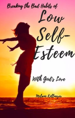 Breaking the Bad Habits of Low Self-Esteem With God's Love