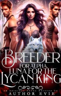 Breeder for Alpha, Luna for The Lycan King