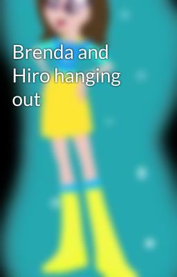 Brenda and Hiro hanging out