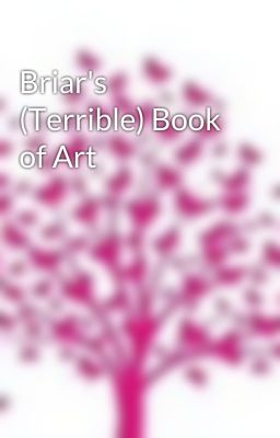 Briar's (Terrible) Book of Art