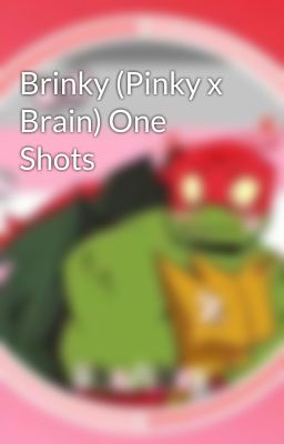 Brinky (Pinky x Brain) One Shots