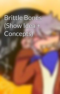 Brittle Bones (Show Idea + Concepts)