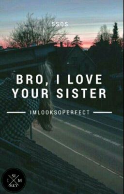 Bro, I love your sister //A.I