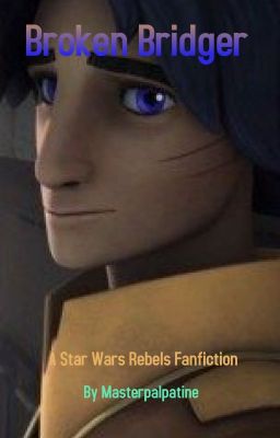 Broken Bridger (A Star Wars Rebels Fanfiction)