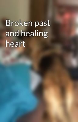 Broken past and healing heart