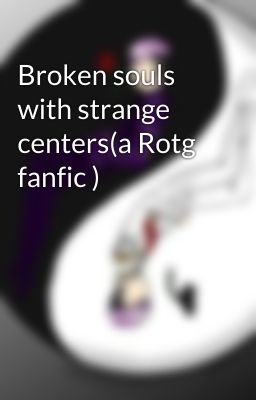 Broken souls with strange centers(a Rotg fanfic )